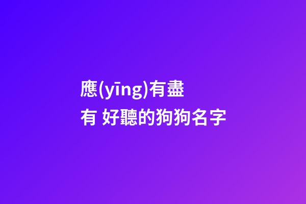 應(yīng)有盡有 好聽的狗狗名字